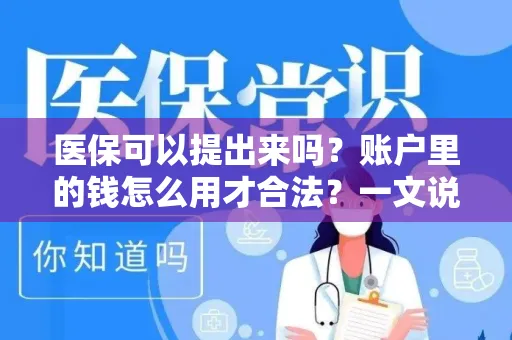 上海医保可以提出来吗？账户里的钱怎么用才合法？一文说清楚